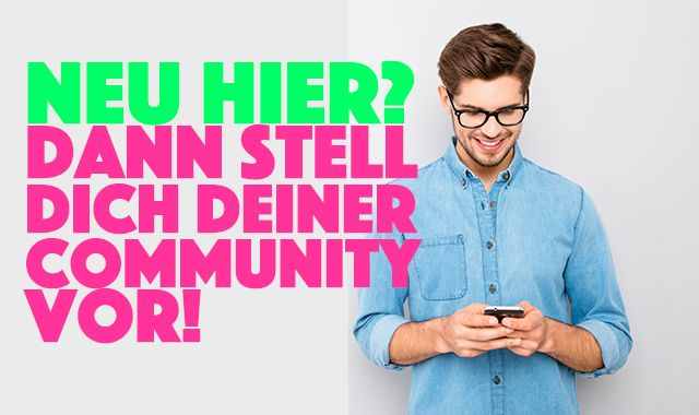Neu bei uns? Dann stell dich deiner Community vor.